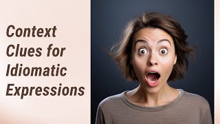 Understanding Idiomatic Expressions: Mastering Context Clues