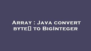 Array : Java convert byte[] to BigInteger