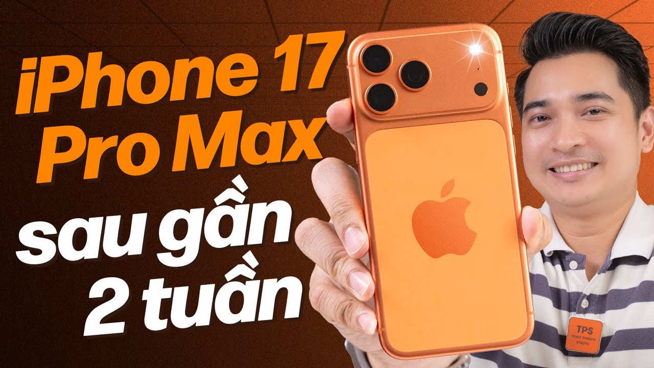 iPhone 17 Pro Max sau gần 2 tuần: có điểm cộng và điểm trừ !!!