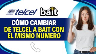 How To Switch From Telcel To Bait With The Same Number simple Guide