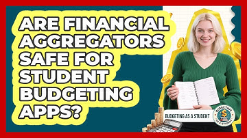 Are Financial Aggregators Safe For Student Budgeting Apps? - Budgeting as a Student