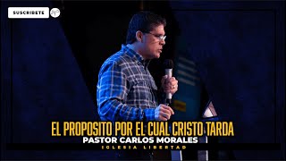 EL PROPOSITO POR EL CUAL CRISTO TARDA| Pastor Carlos Morales