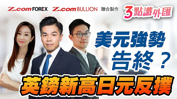 美元强势告终？英镑新高日元反扑 | Aaron陈健豪 Apple罗佩怡 Marvin徐茂洪 3点识外汇 | Z.com Forex + Z.com Bullion - 天天要闻