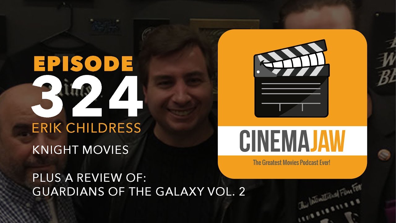 CINEMAJAW 324, ERIK CHILDRESS – KNIGHT MOVIES + GUARDIANS OF THE GALAXY VOL. 2