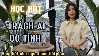 Học hát TRÁCH AI VÔ TÌNH | Thanh nhạc Phạm Hương  -  Dạy hát cho người mới bắt đầu.