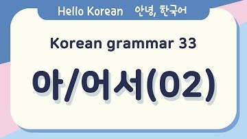 Learn Korean Basic grammar 안녕, 한국어 배우기 - 한국어 문법 33[아/어서 02] Learn Korean - Korean Basic grammar