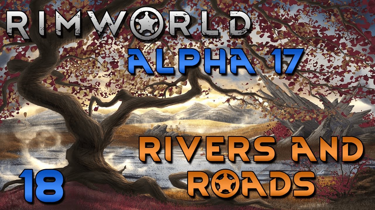 Rimworld Alpha 17 Gameplay - Rimworld Alpha 17 Update - Ep 18 - Rivers and Roads