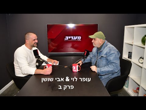 פודקאסט אבי שושן מעריב עופר לוי חלק ב 