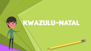 What is KwaZulu-Natal? Explain KwaZulu-Natal, Define KwaZulu-Natal, Meaning of KwaZulu-Natal