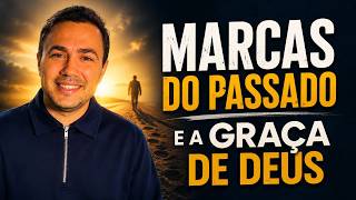 AS MARCAS DO PASSADO REVELAM A GRAÇA DE DEUS