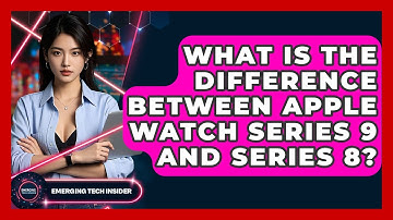 What Is The Difference Between Apple Watch Series 9 And Series 8? - Emerging Tech Insider
