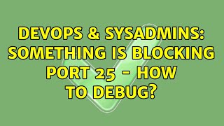 DevOps & SysAdmins: Something is blocking port 25 - how to debug?