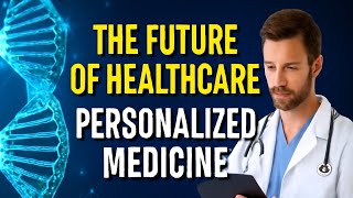 The Future of Healthcare: How Personalized Medicine is Changing Everything