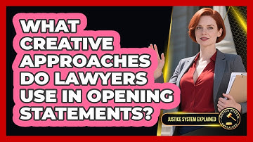 What Creative Approaches Do Lawyers Use In Opening Statements? - Justice System Explained