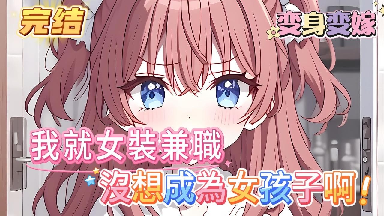 完结【我就女裝兼職，沒想成為女孩子啊】 爛賭的爸，改嫁的媽，還有一個上初中的妹妹需要撫養，。 看著錢的份上，在半推半之下穿上了女裝。 