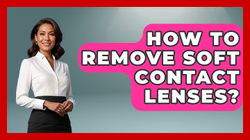 How To Remove Soft Contact Lenses? - Optometry Knowledge Base