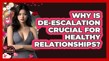 Why Is De-escalation Crucial For Healthy Relationships? - The Love Workshop