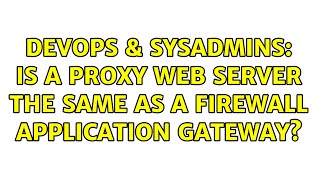 DevOps & SysAdmins: Is a proxy web server the same as a firewall application gateway?