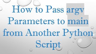 How to Pass argv Parameters to main from Another Python Script