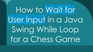 How to Wait for User Input in a Java Swing While Loop for a Chess Game Profile