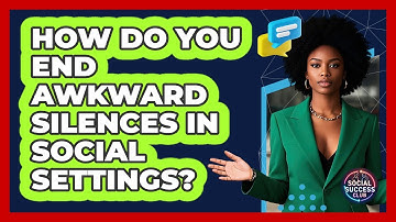 How Do You End Awkward Silences In Social Settings? - Social Success Club