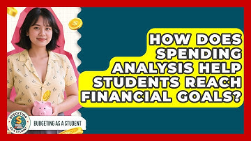 How Does Spending Analysis Help Students Reach Financial Goals? - Budgeting as a Student