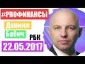 PRO Финансы 22 мая 2017 года ПРОфинансы Александр Черноморов