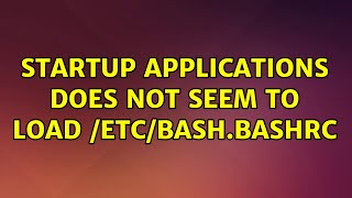 Ubuntu: Startup Applications does not seem to load /etc/bash.bashrc