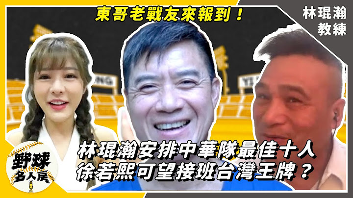 【野球名人房EP.23】東哥老戰友來報到！林琨瀚安排中華隊最佳十人　徐若熙可望接班台灣王牌？