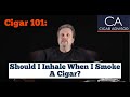 Should i inhale when i smoke a cigar  cigar 101