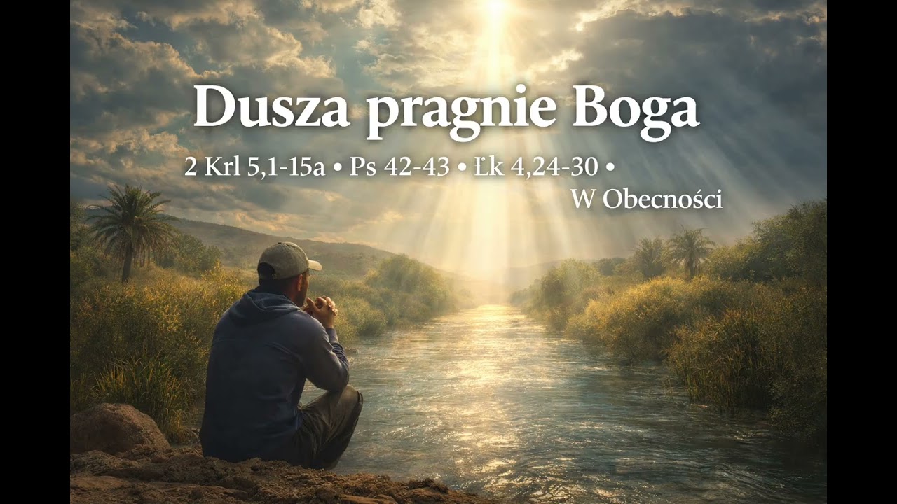 Dzień #68 • Dusza pragnie Boga jak łania wody | 2 Krl 5,1–15a • Ps 42–43 • Łk 4,24–30 | W Obecności