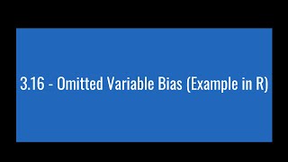 3.16 - Omitted Variable Bias (Example in R)