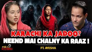 Reality of Black Magic In Karachi | The Terrifying Truth Behind Sleepwalking | Ft. Ayesha