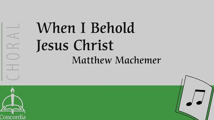 When I Behold Jesus Christ by Matthew Machemer