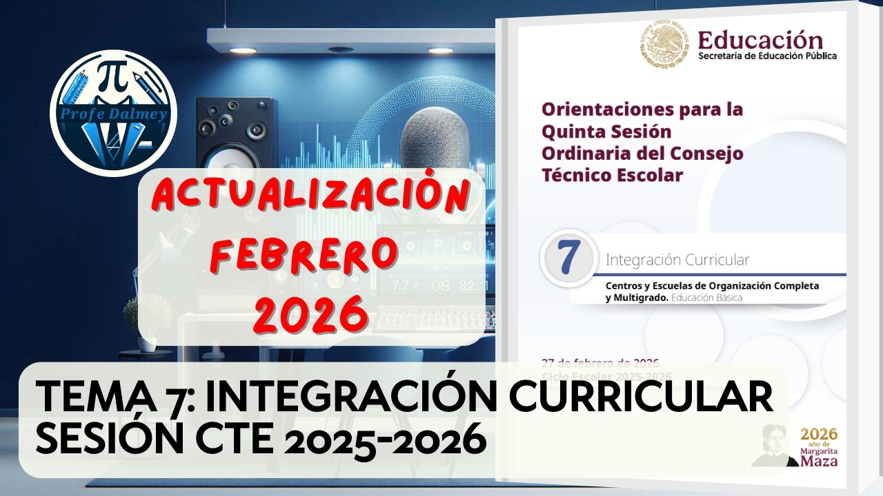 TEMA 7: INTEGRACIÓN CURRICULAR SESIÓN CTE 2025-2026  ACTUALIZACIÓN FEBRERO | PROFE DALMEY
