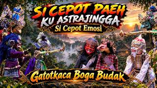 SI CEPOT EMOSI PISAN!!! ASTRAJINGGA MAEHAN SI CEPOT - GATOTKACA BOGA BUDAK [DADAN SUNANDAR SUNARYA]