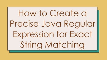 How to Create a Precise Java Regular Expression for Exact String Matching