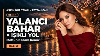 Aşkın Nur Yengi & Fettah Can - Yalancı Bahar & Işıklı Yol (Meftun Kadam Mashup Remix)