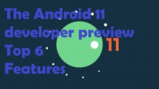 Top 6 Android 11 Developer Preview Features