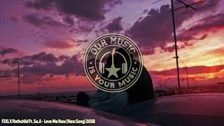 FIXL X Rothchild Ft. Se.A - Love Me Now (New Song) 2018