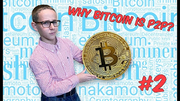 #2 THE REASON BITCOIN IS P2P AND HOW A P2P NETWORK WORKS