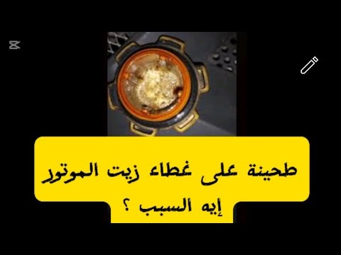 ليه بتلاقي طبقة الطحينة على غطاء زيت المحرك وايه سببها وتقلق ولا ماتقلقش لو شوفتها