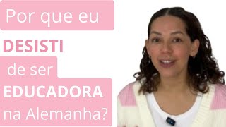 6 Razões que me fizeram desistir de ser EDUCADORA na Alemanha 