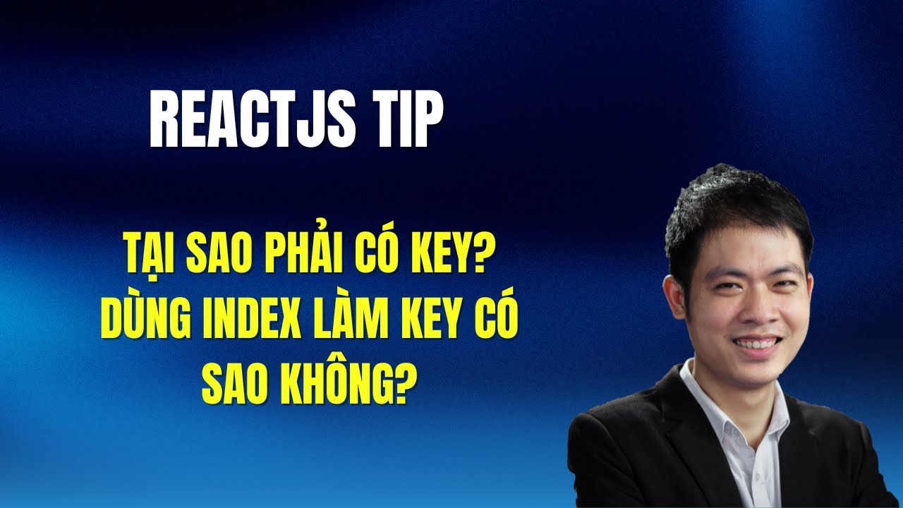 ReactJS Tip: Tại sao phải có key? Dùng index làm key có sao không ...