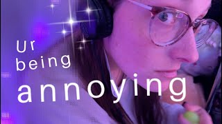 asmr but ur not picking up the hint that ur annoying me 👀