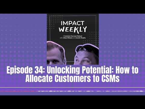 Episode 34: Unlocking Potential: How to Allocate Customers to CSMs