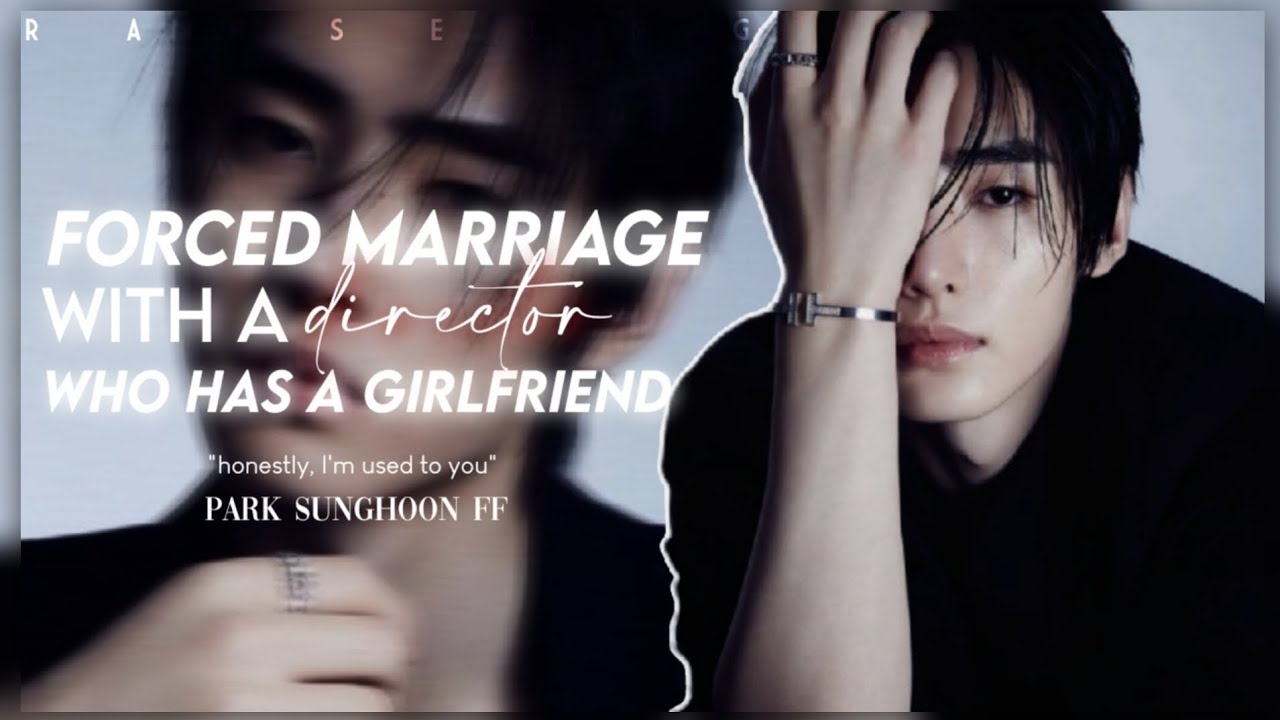 Forced marriage with a director who has a girlfriend || Park Sunghoon • Ft.Authors Bday