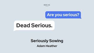 Seriously Sowing - Dead Serious, Week 2 (Adam Heather)