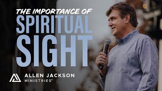 The Importance of Spiritual Sight | Allen Jackson Ministries