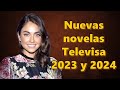 Nuevas telenovelas de televisa 2023 y 2024